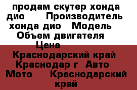 продам скутер хонда дио 35 › Производитель ­ хонда дио › Модель ­ 35 › Объем двигателя ­ 50 › Цена ­ 10 000 - Краснодарский край, Краснодар г. Авто » Мото   . Краснодарский край